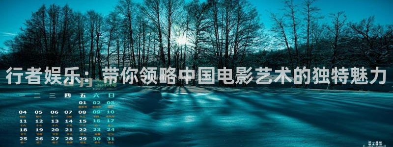 辉达娱乐注册：行者娱乐：带你领略中国电影艺术的独特魅力
